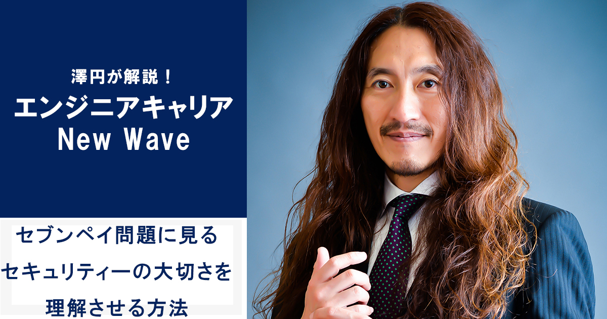 セブンペイ問題に見る、“IT音痴な経営陣”のセキュリティー意識改革【連載：澤円】