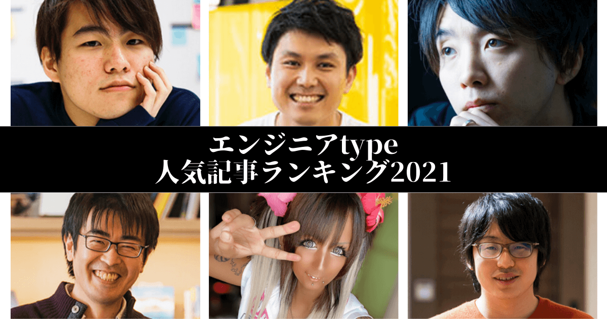 【粉すけ、100日後に退職する47歳、LayerX福島良典…】2021年『エンジニアtype』人気記事ランキング